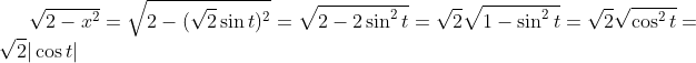 \sqrt{2-x^2}=\sqrt{2-(\sqrt2\sin t)^2}=\sqrt{2-2\sin^2t}=\sqrt2\sqrt{1-\sin^2t}=\sqrt2\sqrt{\cos^2t}=\sqrt2|\cos t|